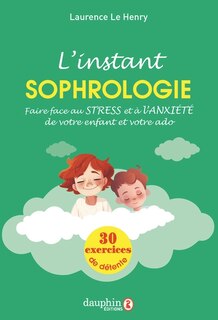 Front cover_L'instant sophrologie : faire face au stress et à l'anxiété de votre enfant et votre ado : 30 exercices de détente
