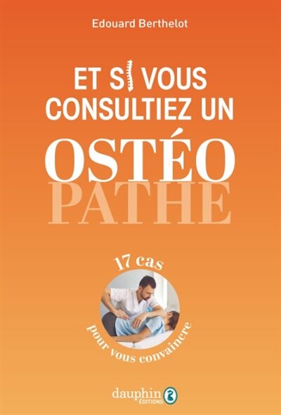 Couverture_Et si vous consultiez un ostéopathe : 17 cas pour vous convaincre