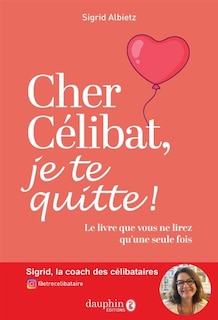 Front cover_Cher célibat, je te quitte ! : le livre que vous ne lirez qu'une seule fois