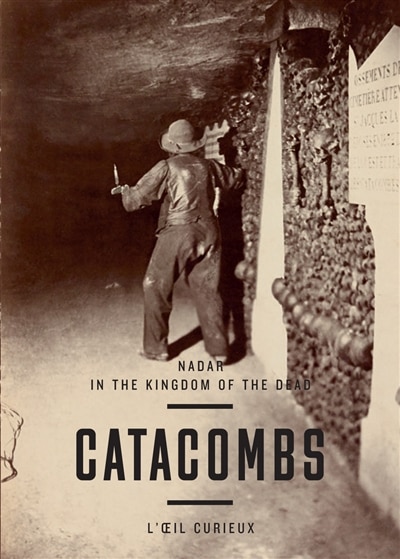 Couverture_Catacombs : Nadar : in the kingdom of the dead