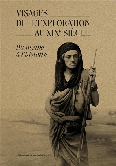 Visages de l'exploration au XIXe siècle: du mythe à l'histoire