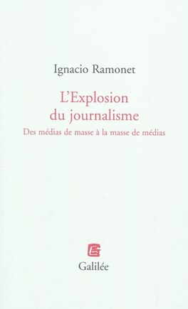 EXPLOSION DU JOURNALISME (L') : DES MÉDIAS DE MASSE À LA MASSE DE MÉDIAS