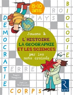 Jouons à l'histoire, la géographie et les sciences avec les mots croisés: 8-10 ans