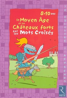 Couverture_Le Moyen Age et les ch&acirc;teaux forts par les mots crois&eacute;s