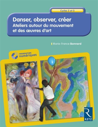 Front cover_Danser, observer, créer, cycles 2 et 3 : ateliers autour du mouvement et des oeuvres d'art