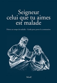 Seigneur celui que tu aimes est malade: prières en temps de maladie