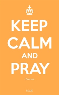 Keep calm and pray: prier avec les psaumes
