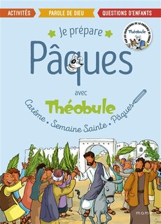 Front cover_Je prépare Pâques avec Théobule : carême, semaine sainte, Pâques : activités, parole de Dieu, questions d'enfants