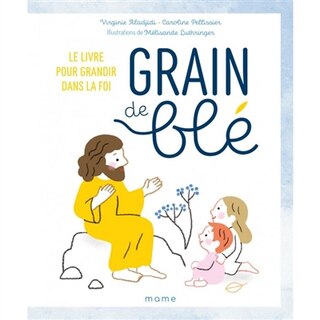 Grain de blé: le livre pour grandir dans la foi