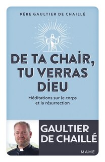 Front cover_De ta chair, tu verras Dieu : méditations sur le corps et la résurrection