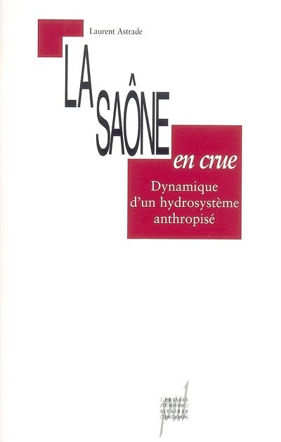Couverture_La Saône en crue : dynamique d'un hydrosystème anthropisé