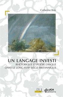 Couverture_Un langage investi : rhétorique et poésie lyrique dans le long XVIIIe siècle britannique