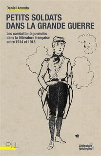 Front cover_Petits soldats dans la Grande Guerre : les combattants juvéniles dans la littérature française entre 1914 et 1918