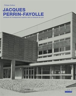Couverture_Jacques Perrin-Fayolle (1920-1990) : architecte de l'enseignement supérieur dans la métropole de Lyon