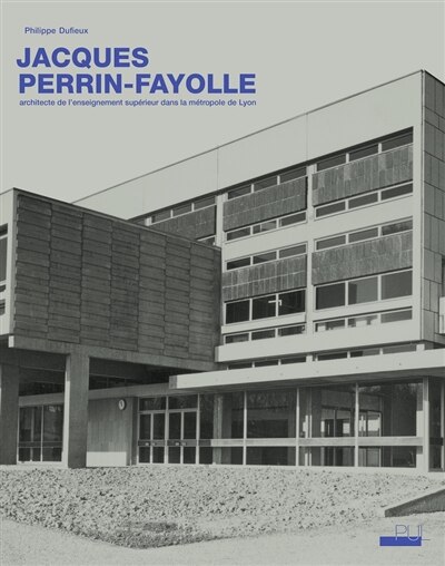 Couverture_Jacques Perrin-Fayolle (1920-1990) : architecte de l'enseignement supérieur dans la métropole de Lyon