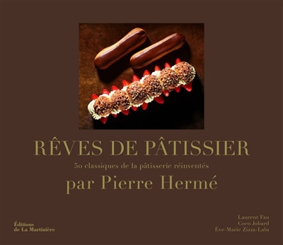 Rêves de pâtissier: 50 classiques de la pâtisserie réinventés