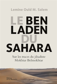 Front cover_Le Ben Laden du Sahara : sur les traces du jihadiste Mokhtar Belmokhtar
