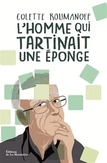 Front cover_L'homme qui tartinait une éponge : mieux vivre avec Alzheimer dans la bienveillance et la dignité
