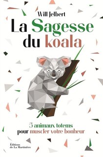 La sagesse du koala: 5 animaux totems pour muscler votre bonheur