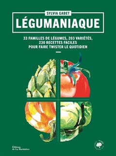 Front cover_Légumaniaque : 33 familles de légumes, 203 variétés, 230 recettes faciles pour faire twister le quotidien