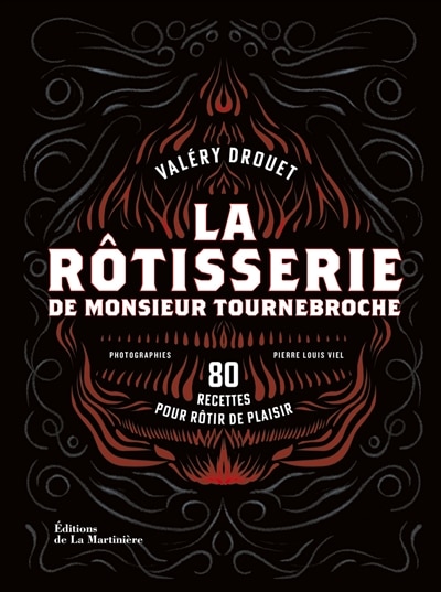 La rôtisserie de monsieur Tournebroche : 80 recettes pour rôtir de plaisir