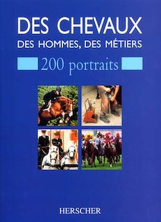 Des chevaux, des hommes, des métiers: 200 portraits