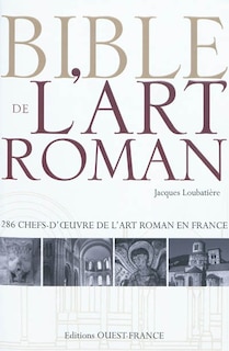 Front cover_Bible de l'art roman : 286 chefs-d'oeuvre de l'art roman en France