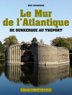 Front cover_Le mur de l'Atlantique : de Dunkerque au Tréport