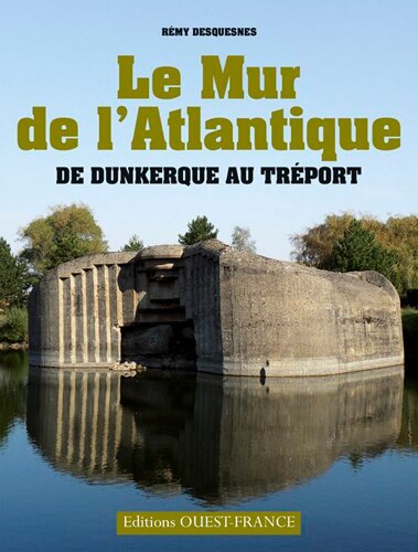 Front cover_Le mur de l'Atlantique : de Dunkerque au Tréport
