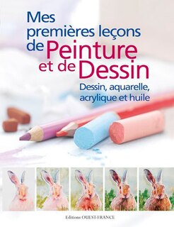 Couverture_Mes premières leçons de peinture et de dessin : dessin, aquarelle, acrylique et huile