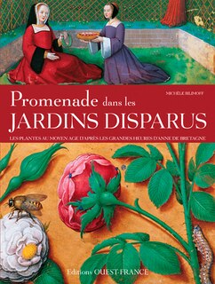 Front cover_Promenade dans les jardins disparus : les plantes au Moyen Age : d'après les Grandes Heures d'Anne de Bretagne, Bibliothèque nationale de France, ms. latin 9474