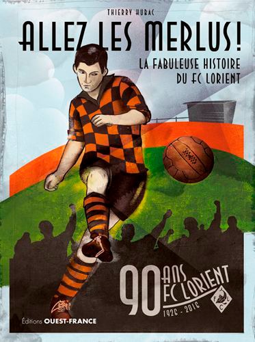 Front cover_Allez les Merlus ! : FC Lorient, 1926-2016, 90 ans : la fabuleuse histoire du FC Lorient
