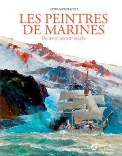 Les peintres de marines: du XVIIe au XXe siècle