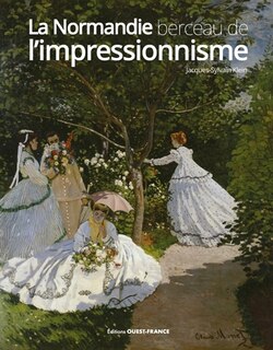 La Normandie, berceau de l'impressionnisme: 1820-1900