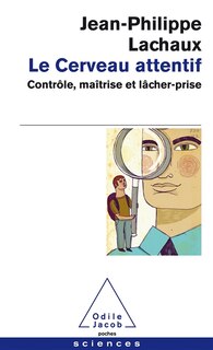 Couverture_CERVEAU ATTENTIF (LE) ; CONTRÔLE, MAÎTRISE ET LÂCHER-PRISE