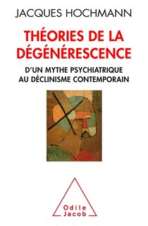 Couverture_Théories de la dégénérescence : d'un mythe psychiatrique au déclinisme contemporain