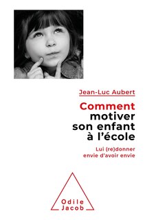 Couverture_Comment motiver son enfant à l'école : lui (re)donner envie d'avoir envie