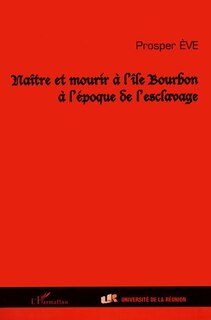 Front cover_NAITRE ET MOURIR A L'ILE BOURBON A L'EPOQUE DE L'ESCLAVAGE