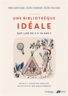 Front cover_Une bibliothèque idéale : que lire de 0 à 16 ans ? : guide à l'usage des familles, des écoles et des bibliothèques