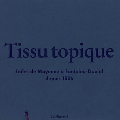Front cover_Tissu topique : toiles de Mayenne à Fontaine-Daniel depuis 1806