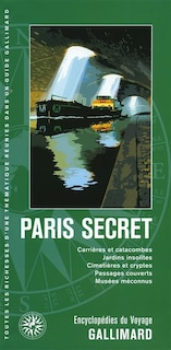 Couverture_Paris secret : carrières et catacombes, jardins insolites, cimetières et cryptes, passages couverts, musées méconnus