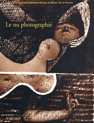 Front cover_Le nu photographié : exposition, Galerie d'Art d'Aix-en-Provence, 6 juil.-24 sept. 2000