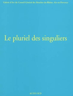Couverture_Le pluriel des singuliers, Vol. 3. Exposition, Aix-en-Provence, Galerie d'art du conseil général des Bouches-du-Rhône, 18 avril-23 juin 2002