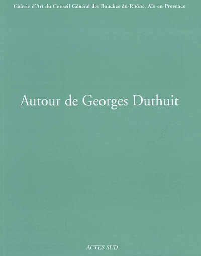 Front cover_Autour de Georges Duthuit : galerie d'art du Conseil général des Bouches-du-Rhône, Aix-en-Provence, 11 avril-22 juin 2003