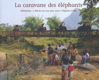 Front cover_La caravane des &eacute;l&eacute;phants : Elefantasia, 1.300 km au Laos pour sauver l'&eacute;l&eacute;phant d'Asie
