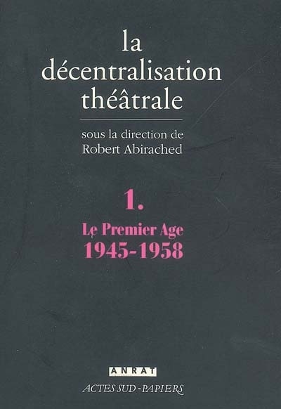 Front cover_La décentralisation théâtrale, Vol. 1. Le premier âge, 1945-1958