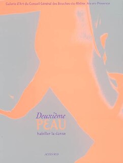 Couverture_Deuxième peau, habiller la danse : exposition, Aix-en-Provence, Galerie d'art du Conseil général des Bouches-du-Rhône, 8 oct.-30 déc. 2005
