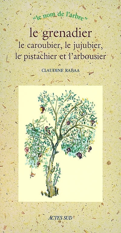 Couverture_Le grenadier, le caroubier, le jujubier, le pistachier et l'arbousier