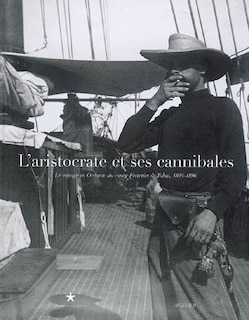 Couverture_L'aristocrate et ses cannibales : le voyage en Océanie du comte Festetics de Tolna, 1893-1896 : exposition, Paris, Musée du quai Branly, 23 octobre 2007-13 janvier 2008