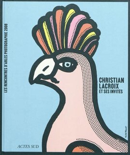 Front cover_Christian Lacroix et ses invités : Rencontres d'Arles 2008, 39e édition : semaine d'ouverture du 8 au 13 juillet, expositions jusqu'au 14 septembre-stages printemps-été